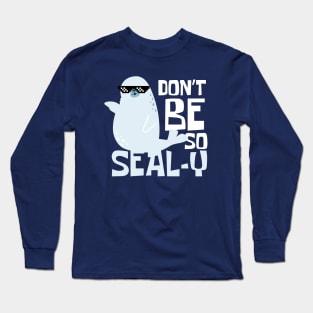 Don't Be So Sealy Funny Seal Long Sleeve T-Shirt